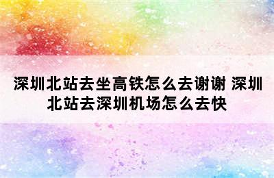 深圳北站去坐高铁怎么去谢谢 深圳北站去深圳机场怎么去快